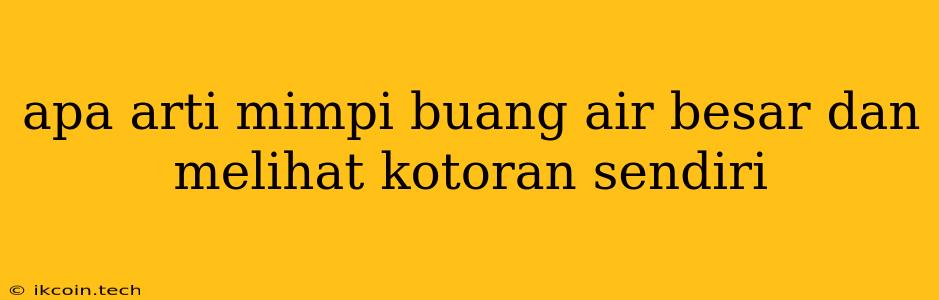 Apa Arti Mimpi Buang Air Besar Dan Melihat Kotoran Sendiri