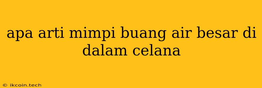 Apa Arti Mimpi Buang Air Besar Di Dalam Celana