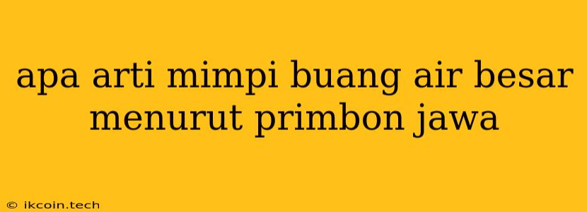 Apa Arti Mimpi Buang Air Besar Menurut Primbon Jawa