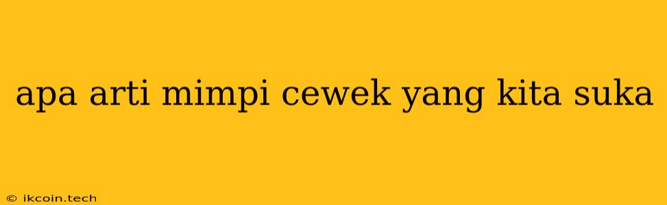 Apa Arti Mimpi Cewek Yang Kita Suka