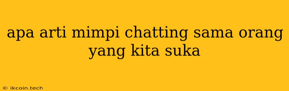 Apa Arti Mimpi Chatting Sama Orang Yang Kita Suka