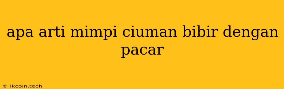 Apa Arti Mimpi Ciuman Bibir Dengan Pacar