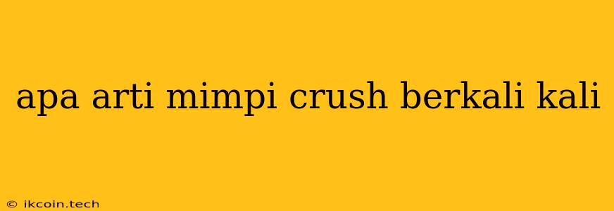 Apa Arti Mimpi Crush Berkali Kali