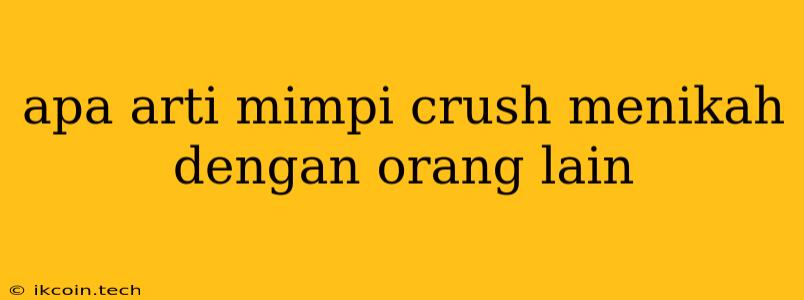 Apa Arti Mimpi Crush Menikah Dengan Orang Lain