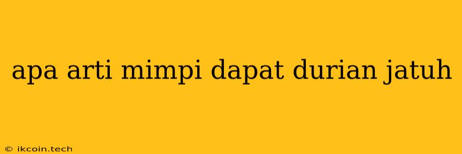 Apa Arti Mimpi Dapat Durian Jatuh