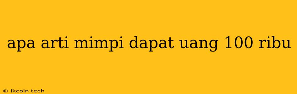 Apa Arti Mimpi Dapat Uang 100 Ribu