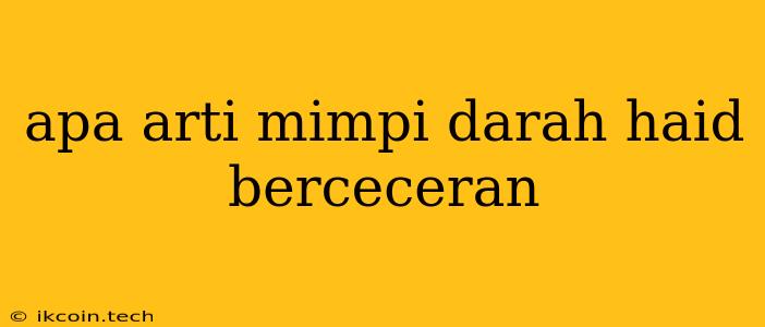 Apa Arti Mimpi Darah Haid Berceceran