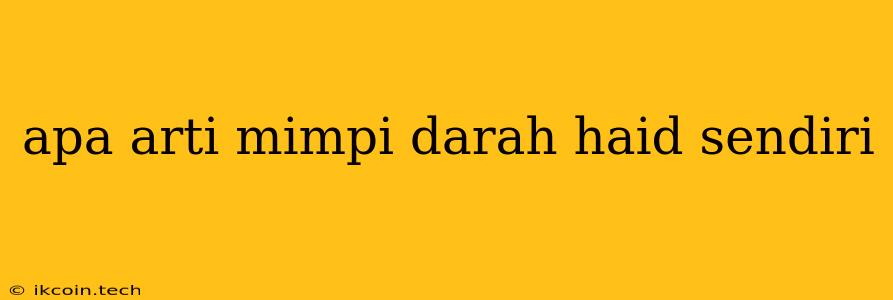 Apa Arti Mimpi Darah Haid Sendiri