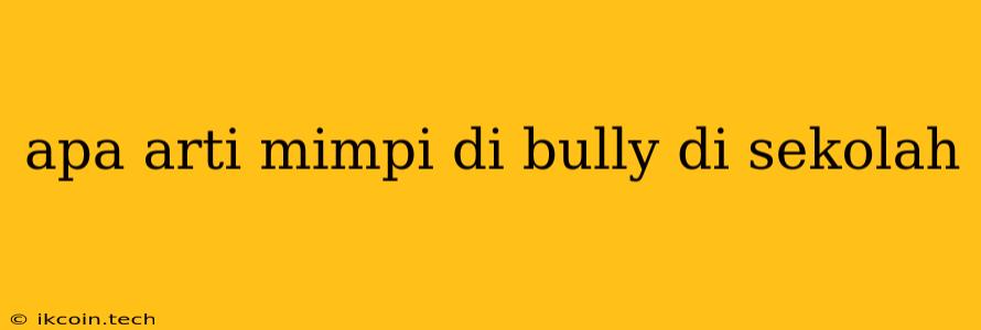 Apa Arti Mimpi Di Bully Di Sekolah