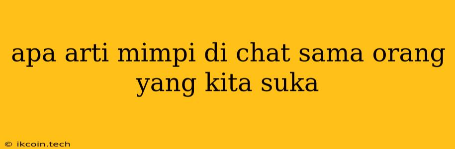 Apa Arti Mimpi Di Chat Sama Orang Yang Kita Suka