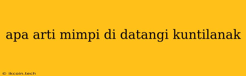 Apa Arti Mimpi Di Datangi Kuntilanak