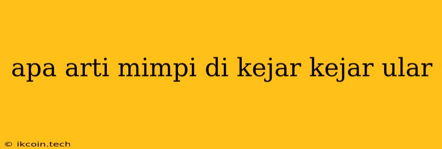 Apa Arti Mimpi Di Kejar Kejar Ular