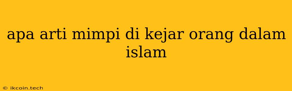 Apa Arti Mimpi Di Kejar Orang Dalam Islam