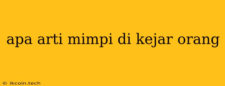 Apa Arti Mimpi Di Kejar Orang