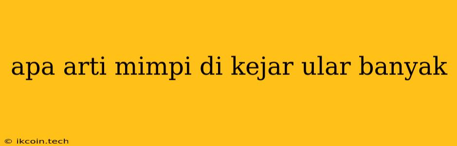 Apa Arti Mimpi Di Kejar Ular Banyak