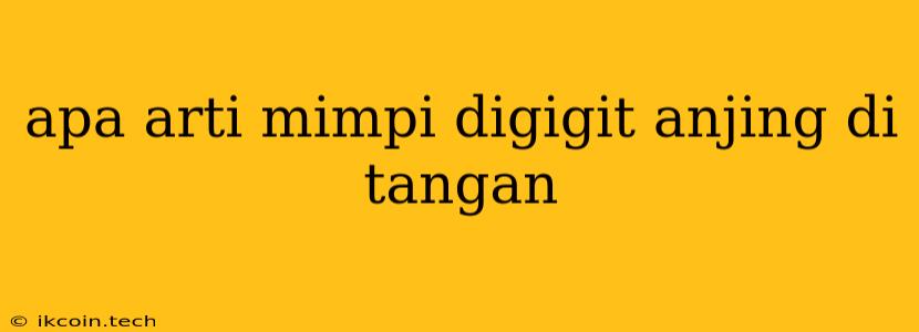 Apa Arti Mimpi Digigit Anjing Di Tangan