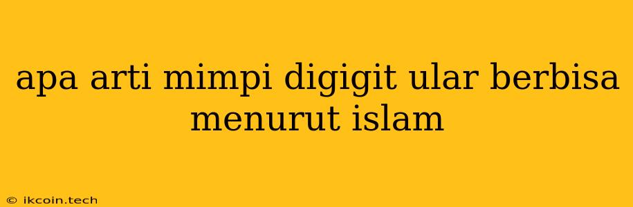 Apa Arti Mimpi Digigit Ular Berbisa Menurut Islam