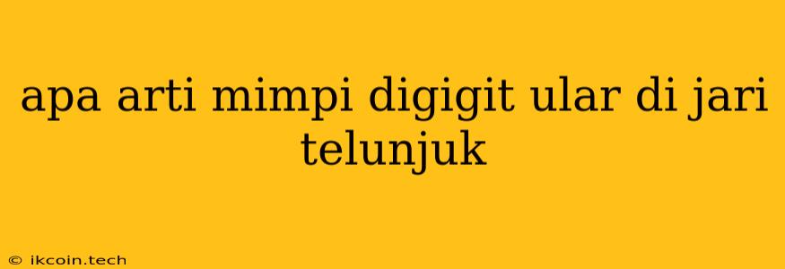 Apa Arti Mimpi Digigit Ular Di Jari Telunjuk