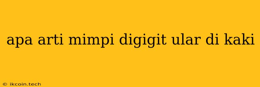 Apa Arti Mimpi Digigit Ular Di Kaki