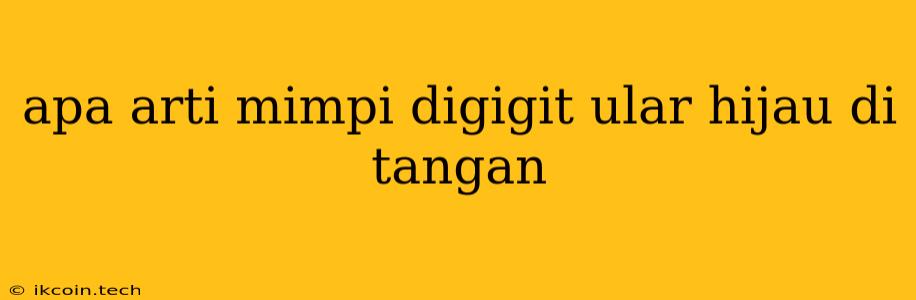 Apa Arti Mimpi Digigit Ular Hijau Di Tangan