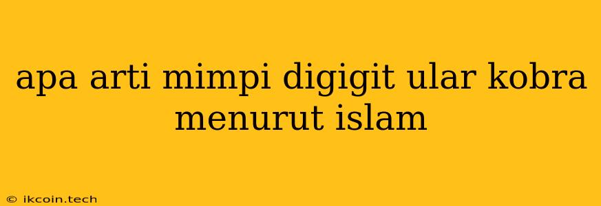 Apa Arti Mimpi Digigit Ular Kobra Menurut Islam