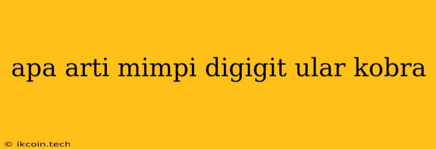 Apa Arti Mimpi Digigit Ular Kobra