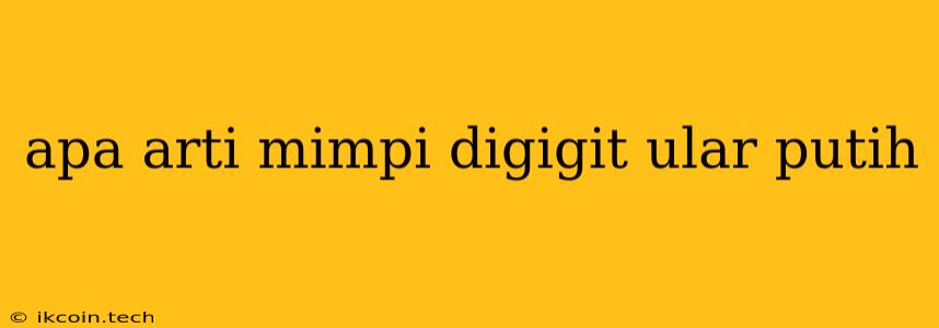 Apa Arti Mimpi Digigit Ular Putih