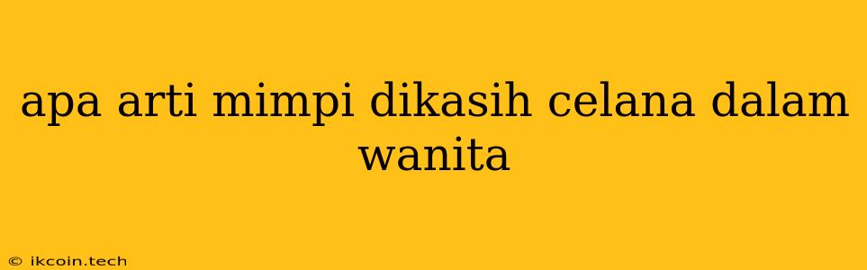 Apa Arti Mimpi Dikasih Celana Dalam Wanita