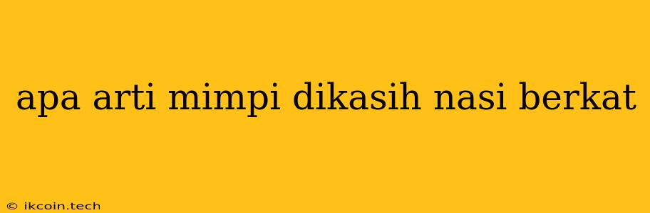 Apa Arti Mimpi Dikasih Nasi Berkat