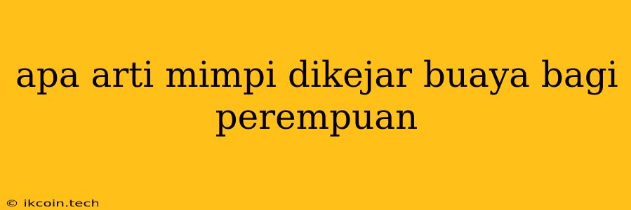 Apa Arti Mimpi Dikejar Buaya Bagi Perempuan