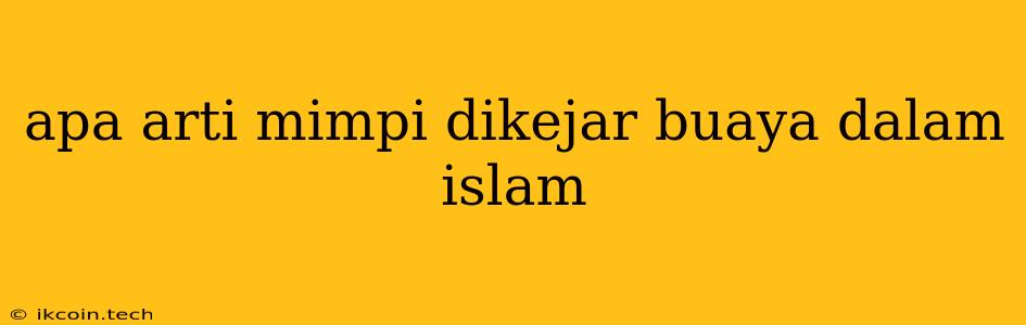 Apa Arti Mimpi Dikejar Buaya Dalam Islam