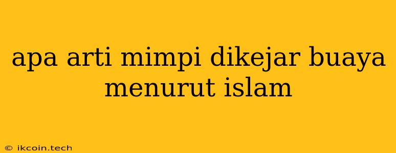 Apa Arti Mimpi Dikejar Buaya Menurut Islam