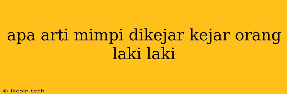 Apa Arti Mimpi Dikejar Kejar Orang Laki Laki