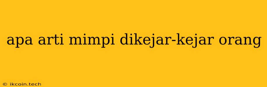 Apa Arti Mimpi Dikejar-kejar Orang