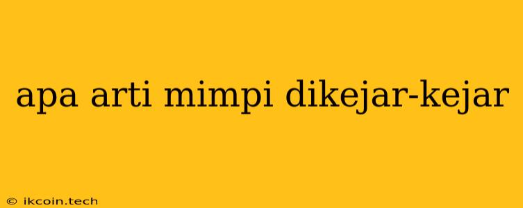 Apa Arti Mimpi Dikejar-kejar