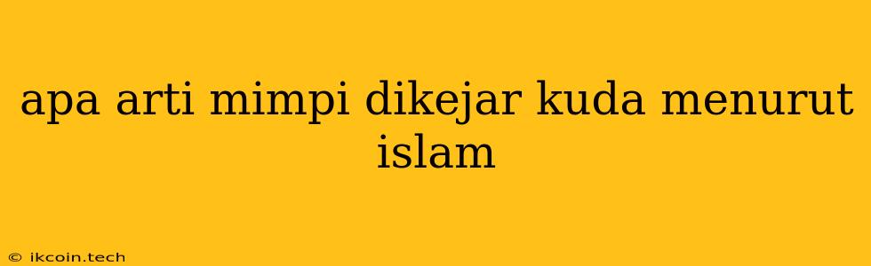 Apa Arti Mimpi Dikejar Kuda Menurut Islam