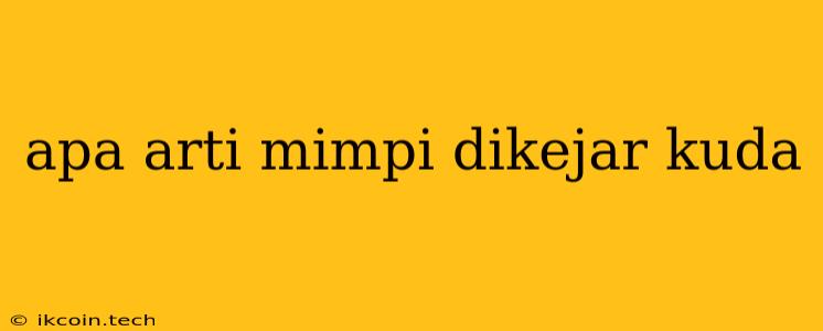 Apa Arti Mimpi Dikejar Kuda