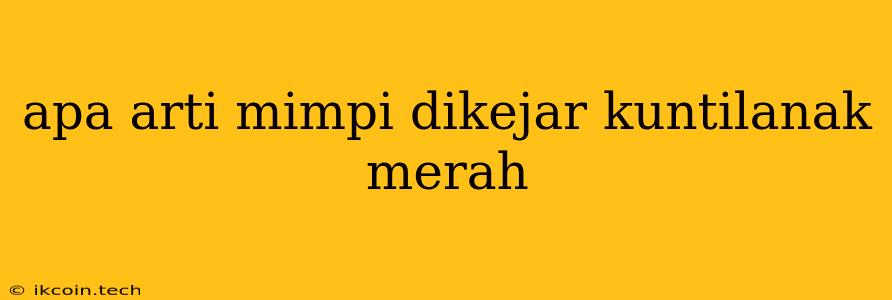 Apa Arti Mimpi Dikejar Kuntilanak Merah