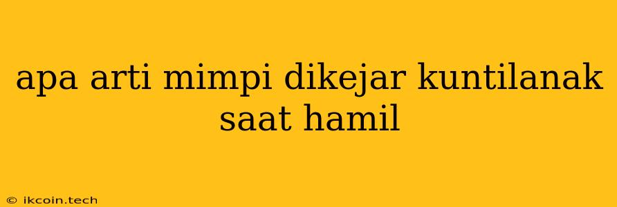 Apa Arti Mimpi Dikejar Kuntilanak Saat Hamil