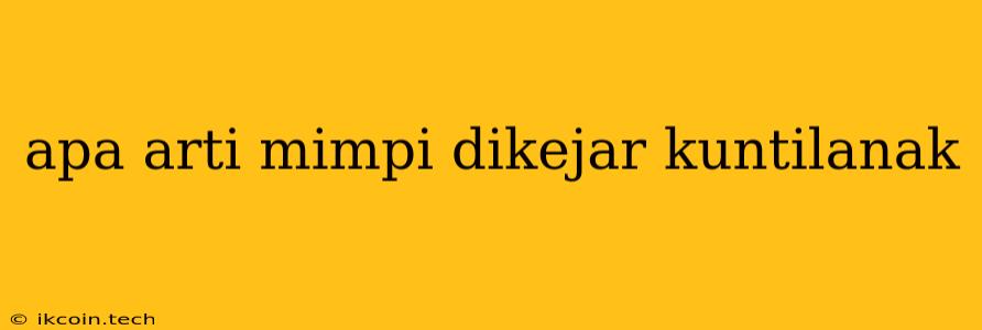 Apa Arti Mimpi Dikejar Kuntilanak