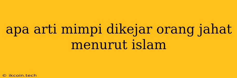 Apa Arti Mimpi Dikejar Orang Jahat Menurut Islam