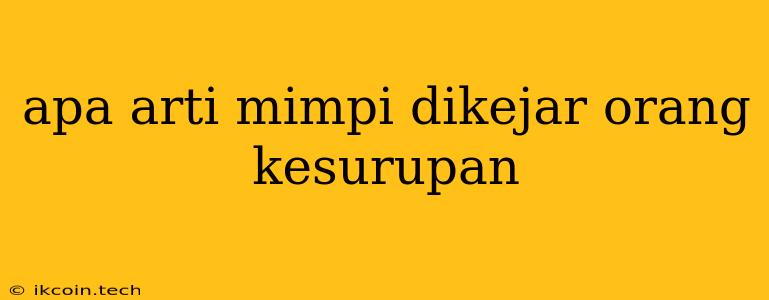 Apa Arti Mimpi Dikejar Orang Kesurupan