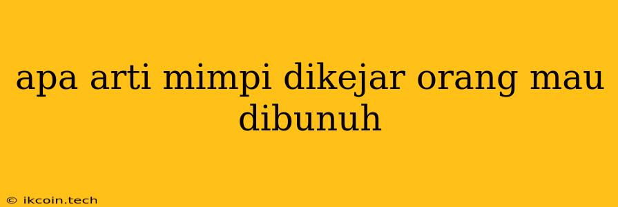 Apa Arti Mimpi Dikejar Orang Mau Dibunuh