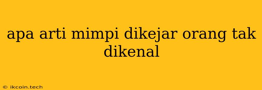 Apa Arti Mimpi Dikejar Orang Tak Dikenal