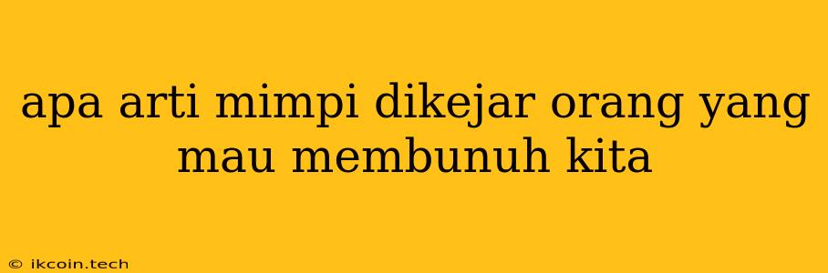 Apa Arti Mimpi Dikejar Orang Yang Mau Membunuh Kita