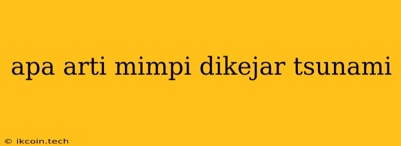 Apa Arti Mimpi Dikejar Tsunami