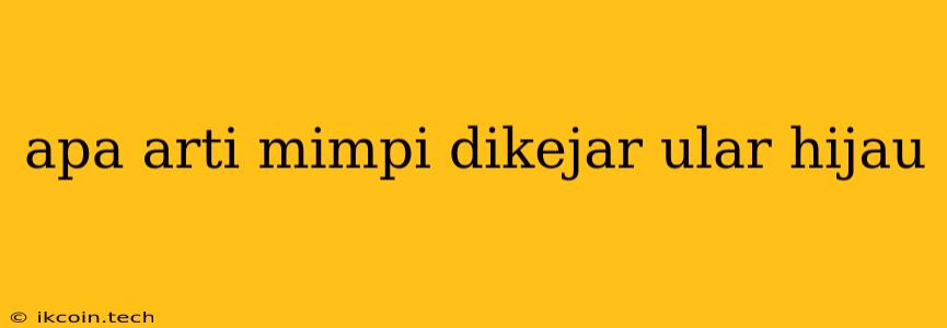 Apa Arti Mimpi Dikejar Ular Hijau