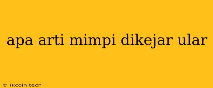 Apa Arti Mimpi Dikejar Ular