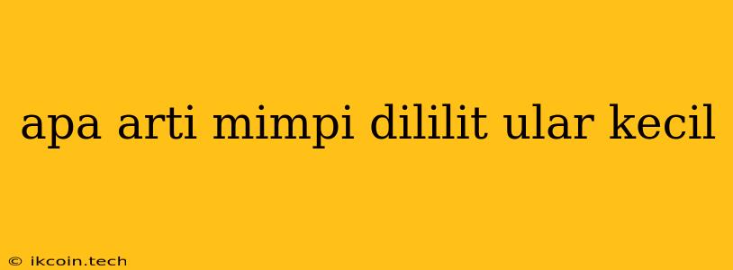 Apa Arti Mimpi Dililit Ular Kecil