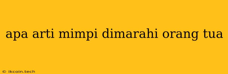 Apa Arti Mimpi Dimarahi Orang Tua